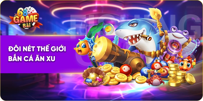 Đôi nét thế giới bắn cá ăn xu 68 game bài
